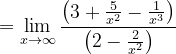 \dpi{120} =\lim_{x\rightarrow \infty }\frac{\left ( 3+\frac{5}{x^{2}}-\frac{1}{x^{3}} \right )}{\left ( 2-\frac{2}{x^{2}} \right )}